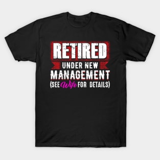 Retired under new management see wife for details T-Shirt